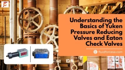 Understanding the Basics of Yuken Pressure Reducing Valves and Eaton Check Valves